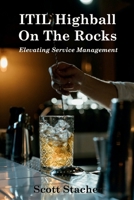 ITIL Highball On The Rocks: Elevating Service Management (Information Technology On The Rocks) B0CS6TDPB2 Book Cover