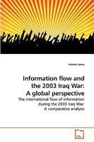 Information flow and the 2003 Iraq War: A global perspective: The international flow of information during the 2003 Iraq War: A comparative analysis 3639237854 Book Cover