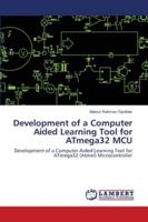 Development of a Computer Aided Learning Tool for ATmega32 MCU: Development of a Computer Aided Learning Tool for ATmega32 (Atmel) Microcontroller 6202666773 Book Cover