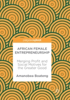 African Female Entrepreneurship: Merging Profit and Social Motives for the Greater Good 331965845X Book Cover