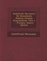 Godofredi Hermanni De Emendanda Ratione Graecae Grammaticae. Pars 1 1295168324 Book Cover