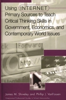 Using Internet Primary Sources to Teach Critical Thinking Skills in Government, Economics, and Contemporary World Issues (Libraries Unlimited Professional Guides in School Librarianship) 0313312834 Book Cover