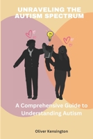 Unraveling the Autism Spectrum: A Comprehensive Guide to Understanding Autism B0C79QRQ4N Book Cover