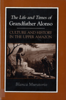 The Life and Times of Grandfather Alonso: Culture and History in the Upper Amazon (Hegemony and Experience) 0813516854 Book Cover