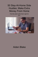 50 Stay-At-Home Side Hustles: Make Extra Money From Home Find the side hustle that's right for you. 1806310198 Book Cover