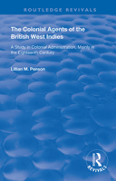 The Colonial Agents of the British West Indies: A Study in Colonial Administration, Mainly in the Eighteenth Century (Library of West Indian Study) 0367139812 Book Cover