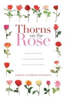 Thorns on the Rose: Transformed by the Experiential Knowledge of the Lord Jesus Christ 1647737648 Book Cover