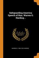 Safeguarding America; Speech of Hon. Warren G. Harding .. 1018532587 Book Cover
