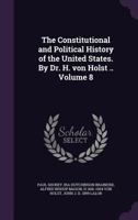 The Constitutional and Political History of the United States; Volume 8 1146279655 Book Cover
