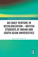 An Early Venture in Decolonization: British Students at Indian and South Asian Universities 1032845678 Book Cover