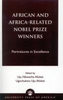 African and Africa-Related Nobel Prize Winners: Portraitures in Excellence 0761821023 Book Cover