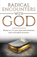 Radical Encounters with God: Sharing over 33 years of personal testimonies, stories and radical encounters. 1777819040 Book Cover
