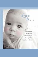 Love Is...: Discovering the Beauty of God's Love through the Heart of a Child 1451641494 Book Cover