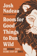 Room for Good Things to Run Wild: How Ordinary People Become Every Day Saints 1400341043 Book Cover
