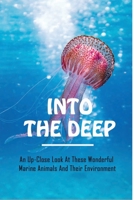 Into The Deep: An Up-Close Look At These Wonderful Marine Animals And Their Environment: Activities For Kids About The Ocean Ecosystem B0948RPBMF Book Cover