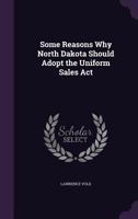 Some Reasons Why North Dakota Should Adopt the Uniform Sales ACT 1359054987 Book Cover