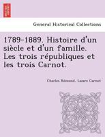 1789-1889. Histoire d'un siècle et d'un famille. Les trois républiques et les trois Carnot. 1249018250 Book Cover