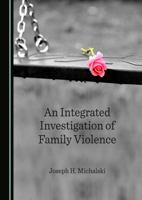 An Integrated Investigation of Family Violence 1527588947 Book Cover