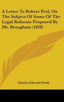 A Letter To Robert Peel, On The Subject Of Some Of The Legal Reforms Proposed By Mr. Brougham 1164535374 Book Cover