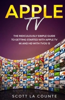 Apple TV: A Ridiculously Simple Guide to Getting Started with Apple TV 4K and HD with TVOS 13 1674775466 Book Cover