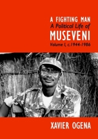 A Fighting Man: A Political Life of Museveni Volume I, c.1944-1986 9913979129 Book Cover