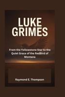 Luke Grimes: From the Yellowstone Star to the Quiet Grace of the RedBird of Montana B0GYF7GNQ7 Book Cover