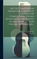 Art Du Compositeur Dramatique Ou Cours Complet De Composition Vocale Divisé En Quatre Parties Et Accompagné D'un Volume De Planches... (French Edition) 1019458038 Book Cover