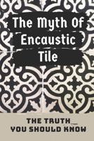 The Myth Of Encaustic Tile: The Truth You Should Know: Cement Roof Tiles null Book Cover
