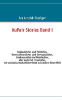 AuPair Stories Band I: Unglaubliches und Peinliches, Unverantwortliches und Unvergessliches, Unakzeptables und Unerlaubtes, aber auch viel Freudvolles,  ein sozialwissenschaftlicher Blick in Familien  3848203510 Book Cover
