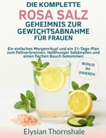 DIE KOMPLETTE ROSA SALZ GEHEIMNIS ZUR GEWICHTSABNAHME FÜR FRAUEN: Ein einfaches Morgenritual und ein 21-Tage-Plan zum Fettverbrennen, Heißhunger ... einen flachen Bauch bekommen (German Edition) B0FQN8QMDK Book Cover