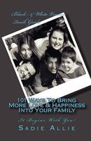 101 Ways To Bring More Love & Happiness Into Your Family: It Begins With You! 1450595243 Book Cover