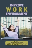 Improve Work Environment: How To Develop Solid Ground In Career: Job Contribution B09BDX9845 Book Cover