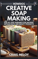 HowDos Creative Soap Making: Step-by-Step Guidance for Natural Artisan Bath and Beauty Products B0G65WYKTK Book Cover