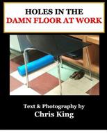 Holes in the Damn Floor at Work : A Visual Study in the Habitat and Life of Holes in the Damn Floor at Work 1790275555 Book Cover