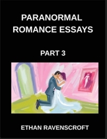 Paranormal Romance Essays (Part 3)- Immortal Love and Dark Passions, A Comprehensive Collection of Paranormal Romance Essays B0GRX1RVB2 Book Cover