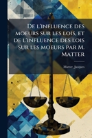 De L'influence Des Moeurs Sur Les Lois Et Des Lois Sur Les Moeurs... 1173123385 Book Cover
