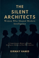 The Silent Architects: Women Who Shaped Modern Intelligence, A Comprehensive History of Female Intelligence Officers in Post-War America B0FKJ6ZRMS Book Cover