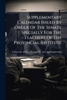 Supplementary Calendar Issued By Order Of The Senate Specially For The Teachers Of The Provincial Institute: Assembled In The University Library, On Friday Evening, June 27th, 1902... 1277613370 Book Cover