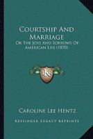 Courtship and marriage; or, The joys and sorrows of American life 1275861482 Book Cover