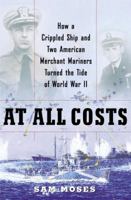 At All Costs: How a Crippled Ship and Two American Merchant Mariners Turned the Tide of World War II