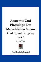 Anatomie Und Physiologie Des Menschlichen Stimm Und Sprach-Organs, Part 1 (1863) 1160785708 Book Cover