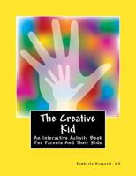 The Creative Kid: An Interactive Activity Book For Parents And Kids 1499104162 Book Cover