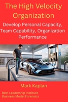 The High Velocity Organization: Develop Personal Capacity, Team Capability, and Organization Performance B0GX9P5TCP Book Cover