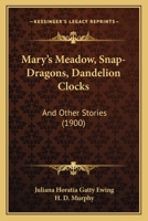 Mary's Meadow, Snap-Dragons, Dandelion Clocks, and Other Stories 1167011821 Book Cover
