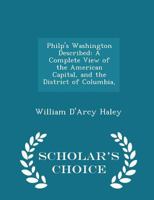 Philp's Washington Described: A Complete View of the American Capital, and the District of Columbia, 1021985198 Book Cover