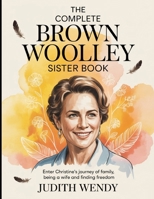 The Complete Brown Woolley Sister Book: Enter Christine's Journey Of Family, Being a Wife and Finding Freedom B0FQ57J2JC Book Cover