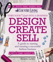 Design Create Sell: A Guide to Starting and Running a Successful Fashion Business 1908003340 Book Cover