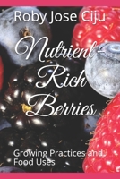 Nutrient-Rich Berries: Growing Practices and Food Uses 108631252X Book Cover