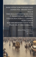 Ansichten von Giessen und seiner Nachbarschaft. Nach Originalzeichnungen von F. Heinzerling, in Stahl gestochen von J. J. Tanner, nebst einem ... Prof. Dr. P. Dieffenbach. (German Edition) 1024280608 Book Cover