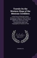 Travels On The Western Slope Of The Mexican Cordillera: In The Form Of Fifty-One Letters 1163301639 Book Cover